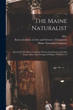 The Maine Naturalist: Journal Of The Knox Academy Of Arts And Sciences On The Fauna, Flora And Geology Of Maine, Volumes 1-2 - Me ).