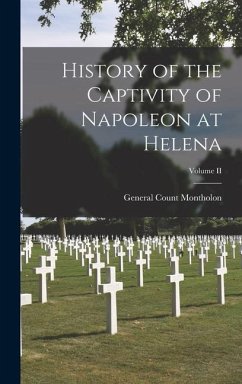 History of the Captivity of Napoleon at Helena; Volume II - Montholon, General Count