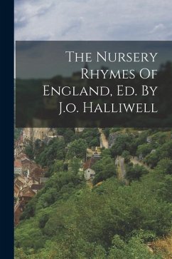 The Nursery Rhymes Of England, Ed. By J.o. Halliwell - Anonymous