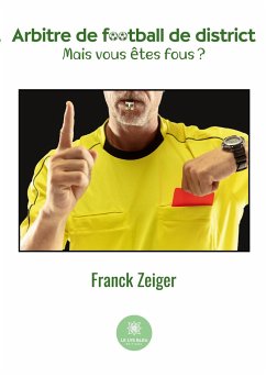 Arbitre de football de district: Mais vous êtes fous ? - Franck Zeiger