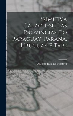 Primitiva Catachese Das Provincias Do Paraguay, Parana, Uruguay E Tape - De Montoya, Antonio Ruiz