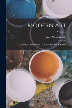 Modern Art: Being A Contribution To A New System Of thetics; Volume 2 - Meier-Graefe, Julius