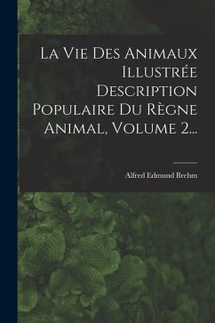 La Vie Des Animaux Illustrée Description Populaire Du Règne Animal, Volume 2... - Brehm, Alfred Edmund