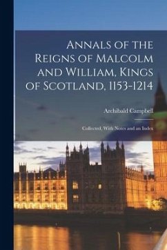 Annals of the Reigns of Malcolm and William, Kings of Scotland, 1153-1214: Collected, With Notes and an Index - Lawrie, Archibald Campbell