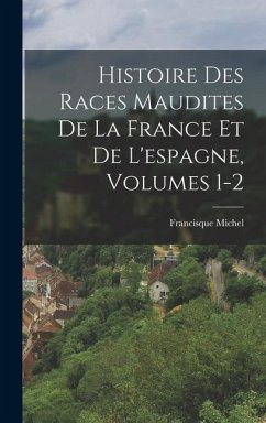 Histoire Des Races Maudites De La France Et De L'espagne, Volumes 1-2 - Michel, Francisque