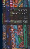 In the Heart of Bantuland; a Record of Twenty-nine Years' Pioneering in Central Africa Among the Bantu Peoples, With a Description of Their Habits, Customs, Secret Societies & Languages