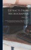 Extracts From Micrographia: Or, Some Physiological Descriptions of Minute Bodies Made by Magnifying Glasses With Observations and Inquiries Thereu