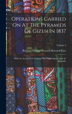 Cover Operations Carried On At The Pyramids Of Gizeh In 1837: With An Accout Of A Vouyage Into Upper Egypt, And An Appendix; Volume 3