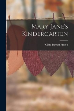 Mary Jane's Kindergarten - Judson, Clara Ingram