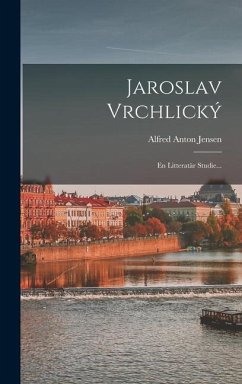 Jaroslav Vrchlický: En Litteratär Studie... - Jensen, Alfred Anton