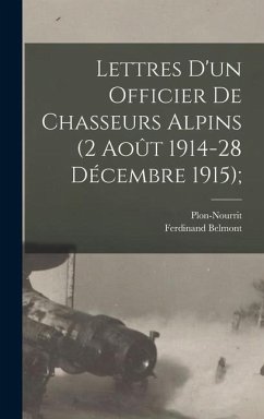 Lettres D'un Officier de Chasseurs Alpins (2 Août 1914-28 Décembre 1915); - Belmont, Ferdinand