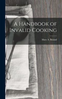 A Handbook of Invalid Cooking - Boland, Mary A.