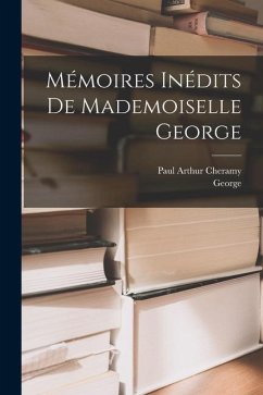 Mémoires Inédits De Mademoiselle George - Cheramy, Paul Arthur; George
