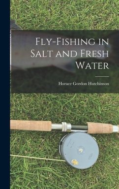 Fly-fishing in Salt and Fresh Water - Hutchinson, Horace Gordon
