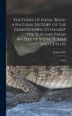 The Fishes of India; Being a Natural History of the Fishes Known to Inhabit the Seas and Fresh Waters of India, Burma and Ceylon