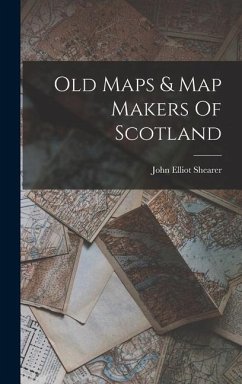 Old Maps & Map Makers Of Scotland - Shearer, John Elliot