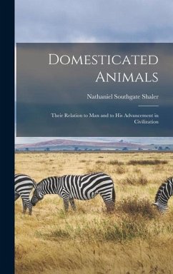 Domesticated Animals: Their Relation to Man and to His Advancement in Civilization - Shaler, Nathaniel Southgate