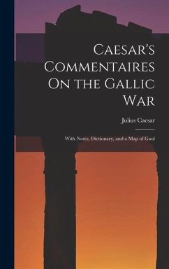 Caesar's Commentaires On the Gallic War: With Notes, Dictionary, and a Map of Gaul - Caesar, Julius