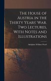 The House of Austria in the Thirty Years' war. Two Lectures, With Notes and Illustrations