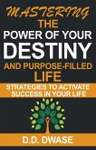 Mastering The Power Of Your Destiny And Purpose-Filled Life