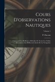 Cours D'observations Nautiques: Contenant Les Meilleures Méthodes Et Toutes Les Tables Nécessaires Aux Différents Calculs De La Navigation; Volume 1