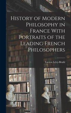 History of Modern Philosophy in France With Portraits of the Leading French Philosophers - Lévy-Bruhl, Lucien