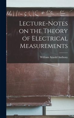 Lecture-Notes on the Theory of Electrical Measurements - Anthony, William Arnold
