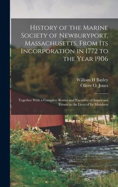 History of the Marine Society of Newburyport, Massachusetts, From its Incorporation in 1772 to the Year 1906: Together With a Complete Roster and Narr - Bayley, William H.; Jones, Oliver O.