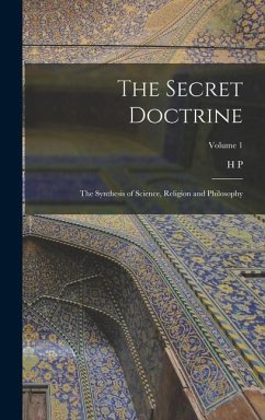 The Secret Doctrine; the Synthesis of Science, Religion and Philosophy; Volume 1 - Blavatsky, H. P.