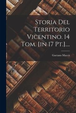 Storia Del Territorio Vicentino. 14 Tom. [in 17 Pt.].... - Maccà, Gaetano