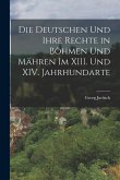 Die Deutschen und Ihre Rechte in Böhmen und Mähren im XIII. Und XIV. Jahrhundarte