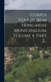 Corpus Statutorum Hungariae Municipalium, Volume 4, Part 2...