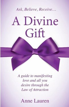 A Divine Gift: A Guide to Manifesting Love and All You Desire Through The Law of Attraction - Lauren, Anne