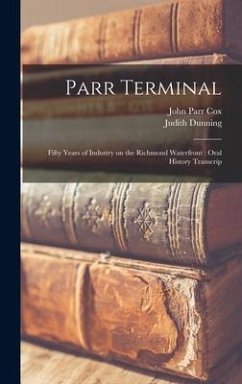 Parr Terminal: Fifty Years of Industry on the Richmond Waterfront: Oral History Transcrip - Dunning, Judith; Cox, John Parr