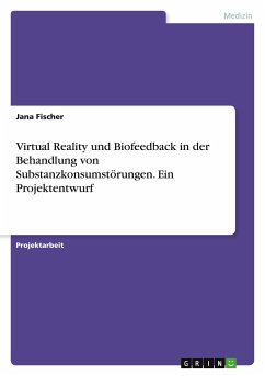 Virtual Reality und Biofeedback in der Behandlung von Substanzkonsumstörungen. Ein Projektentwurf - Fischer, Jana