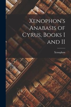 Xenophon's Anabasis of Cyrus, Books I and II - Xenophon