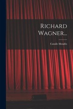 Richard Wagner... - Mendès, Catulle