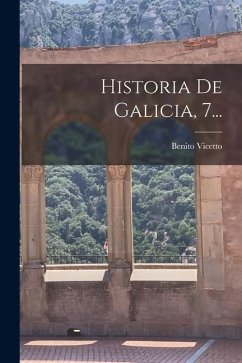 Historia De Galicia, 7... - Vicetto, Benito