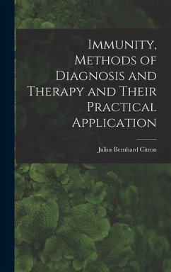 Immunity, Methods of Diagnosis and Therapy and Their Practical Application - Citron, Julius Bernhard