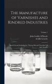The Manufacture of Varnishes and Kindred Industries: Based On and Including the "Drying Oils and Varnishes" of Ach. Livache; Volume 1