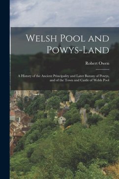 Welsh Pool and Powys-Land: A History of the Ancient Principality and Later Barony of Powys, and of the Town and Castle of Welsh Pool - Owen, Robert