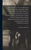 History of the Fortieth (Mozart) Regiment, New York Volunteers, Which was Composed of Four Companies From New York, Four Companies From Massachusetts and two Companies From Pennsylvania
