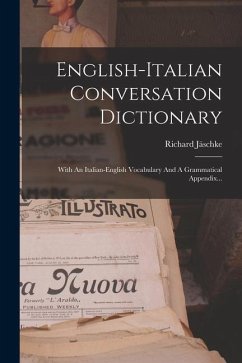 English-italian Conversation Dictionary: With An Italian-english Vocabulary And A Grammatical Appendix... - Jäschke, Richard