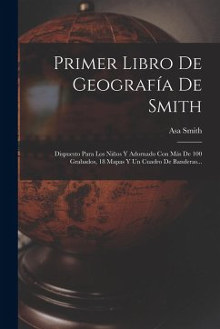 Cover Primer Libro De Geografía De Smith: Dispuesto Para Los Niños Y Adornado Con Más De 100 Grabados, 18 Mapas Y Un Cuadro De Banderas...