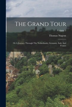 Cover The Grand Tour: Or A Journey Through The Netherlands, Germany, Italy And France; Volume 3