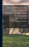 Specimens of the Early Native Poetry of Ireland, in English Metrical Translations