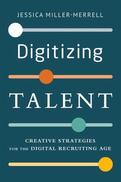 Digitizing Talent: Creative Strategies for the Digital Recruiting Age - Miller-Merrell, Jessica