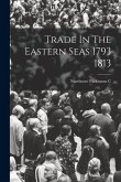 Trade In The Eastern Seas 1793 1813 Trade In The Eastern Seas 1793 1813