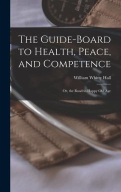 The Guide-board to Health, Peace, and Competence; or, the Road to Happy old Age - Hall, William Whitty