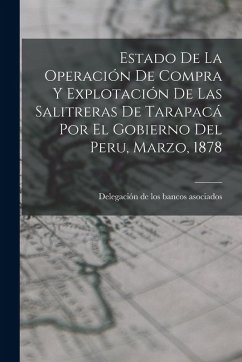 Cover Estado De La Operación De Compra Y Explotación De Las Salitreras De Tarapacá Por El Gobierno Del Peru, Marzo, 1878